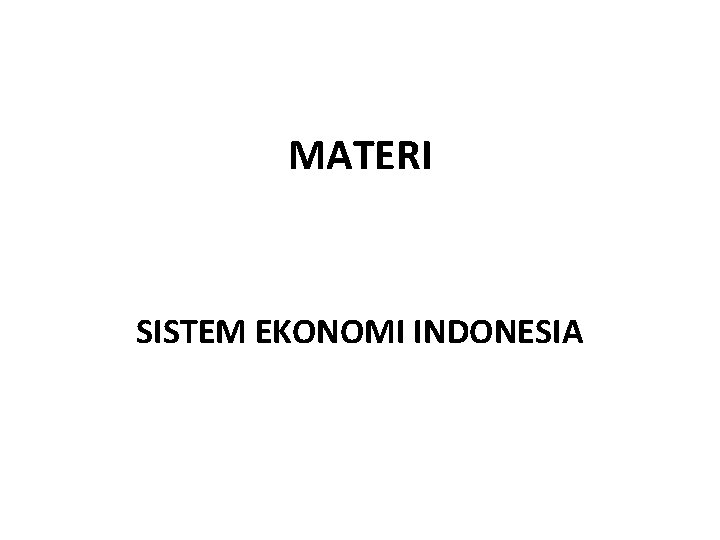MATERI SISTEM EKONOMI INDONESIA 