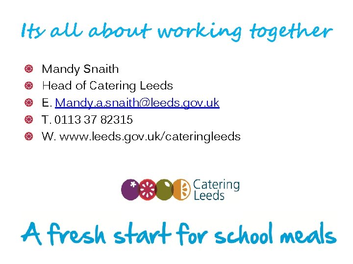 Its all about working together Mandy Snaith Head of Catering Leeds E. Mandy. a.