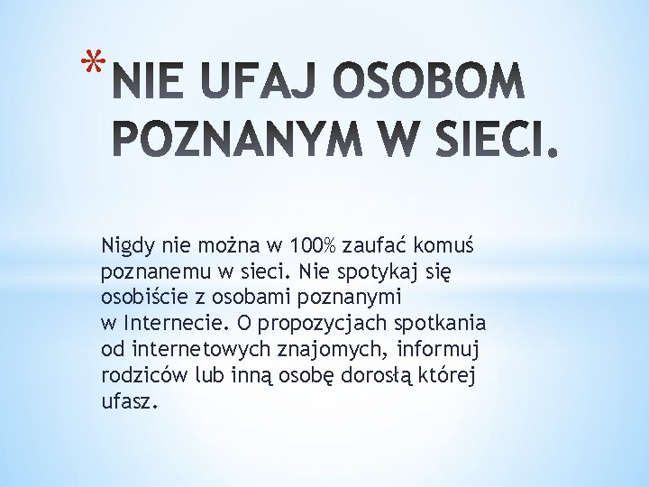 * Nigdy nie można w 100% zaufać komuś poznanemu w sieci. Nie spotykaj się