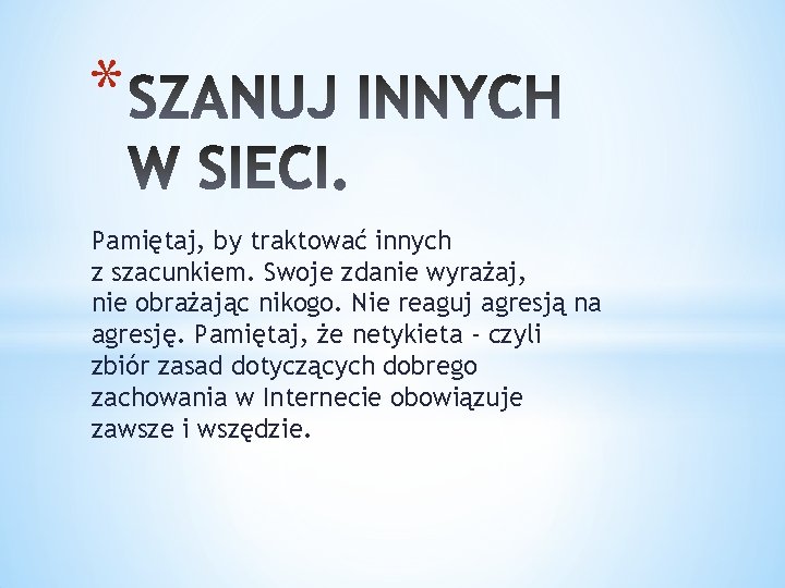 * Pamiętaj, by traktować innych z szacunkiem. Swoje zdanie wyrażaj, nie obrażając nikogo. Nie