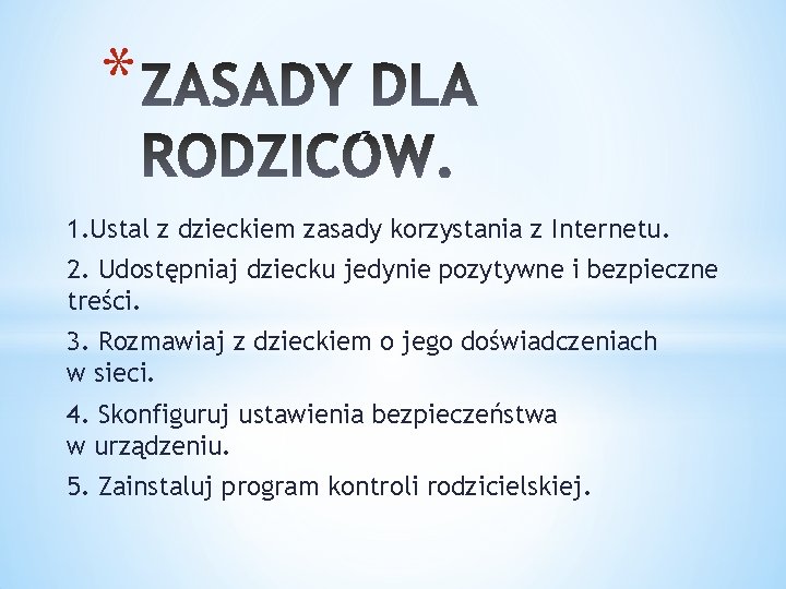 * 1. Ustal z dzieckiem zasady korzystania z Internetu. 2. Udostępniaj dziecku jedynie pozytywne