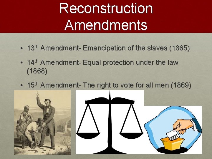 Reconstruction Amendments • 13 th Amendment- Emancipation of the slaves (1865) • 14 th