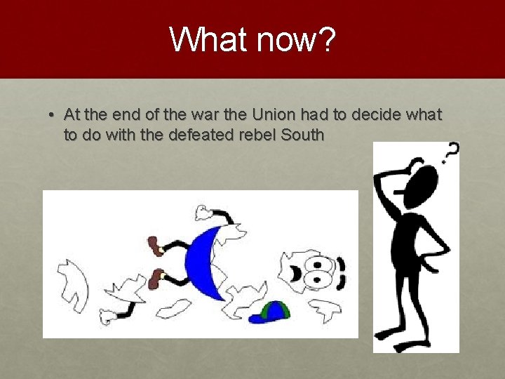 What now? • At the end of the war the Union had to decide