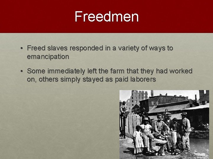 Freedmen • Freed slaves responded in a variety of ways to emancipation • Some