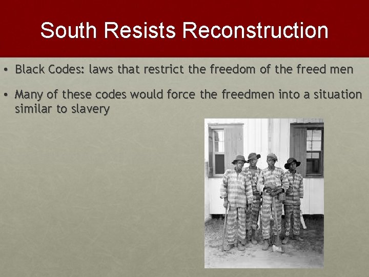 South Resists Reconstruction • Black Codes: laws that restrict the freedom of the freed