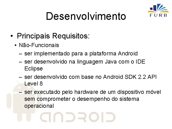 Desenvolvimento • Principais Requisitos: • Não-Funcionais – ser implementado para a plataforma Android –