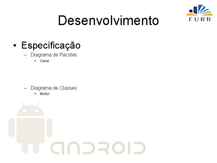 Desenvolvimento • Especificação – Diagrama de Pacotes • Geral – Diagrama de Classes •