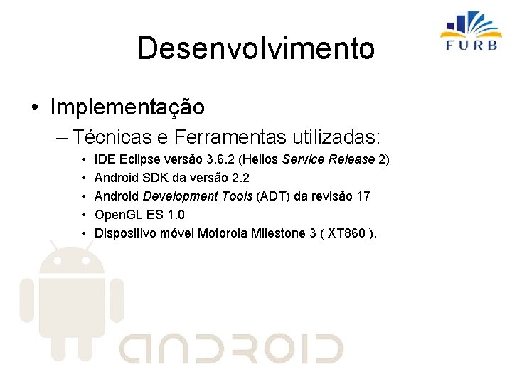 Desenvolvimento • Implementação – Técnicas e Ferramentas utilizadas: • • • IDE Eclipse versão