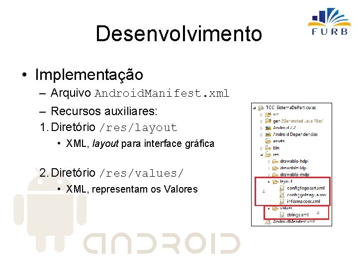 Desenvolvimento • Implementação – Arquivo Android. Manifest. xml – Recursos auxiliares: 1. Diretório /res/layout