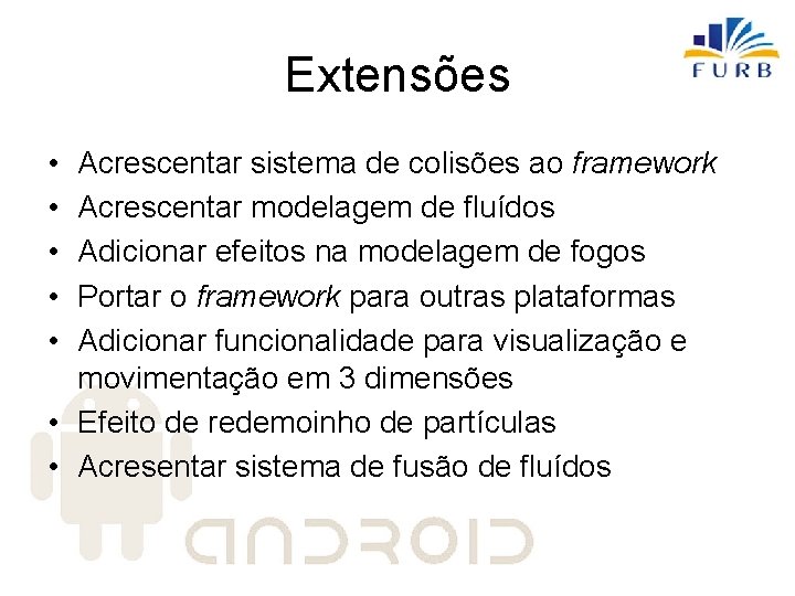 Extensões • • • Acrescentar sistema de colisões ao framework Acrescentar modelagem de fluídos