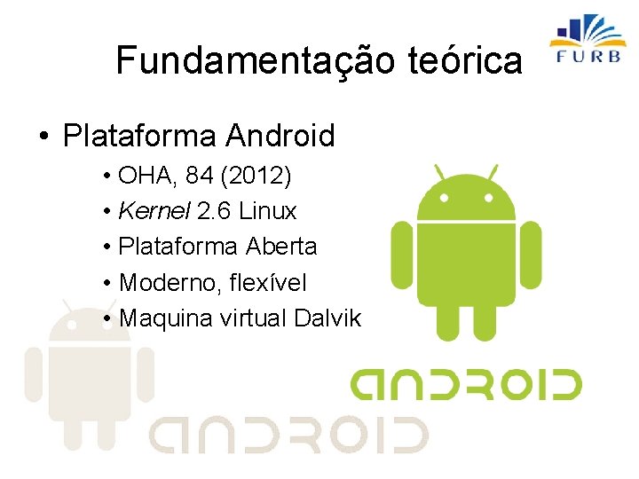 Fundamentação teórica • Plataforma Android • OHA, 84 (2012) • Kernel 2. 6 Linux