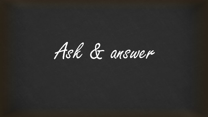 Ask & answer 