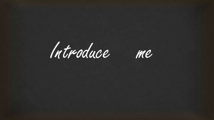 Introduce me 