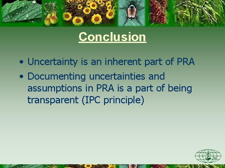 Conclusion • Uncertainty is an inherent part of PRA • Documenting uncertainties and assumptions