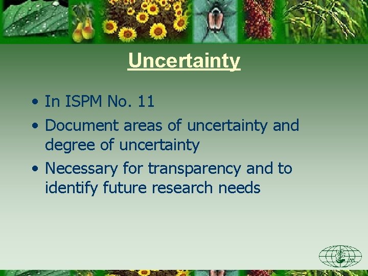 Uncertainty • In ISPM No. 11 • Document areas of uncertainty and degree of