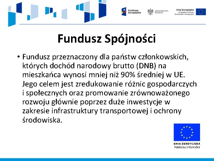 Fundusz Spójności • Fundusz przeznaczony dla państw członkowskich, których dochód narodowy brutto (DNB) na