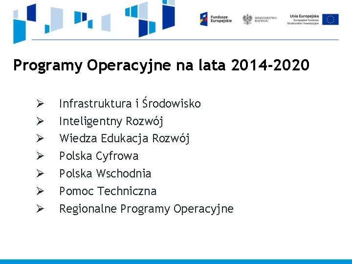 Programy Operacyjne na lata 2014 -2020 Ø Ø Ø Ø Infrastruktura i Środowisko Inteligentny