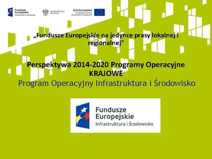 „Fundusze Europejskie na jedynce prasy lokalnej i regionalnej” Perspektywa 2014 -2020 Programy Operacyjne KRAJOWE