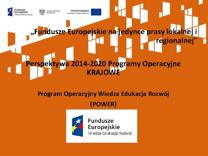 „Fundusze Europejskie na jedynce prasy lokalnej i regionalnej” Perspektywa 2014 -2020 Programy Operacyjne KRAJOWE