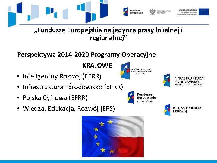 „Fundusze Europejskie na jedynce prasy lokalnej i regionalnej” Perspektywa 2014 -2020 Programy Operacyjne KRAJOWE