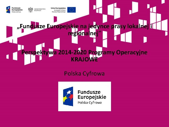 „Fundusze Europejskie na jedynce prasy lokalnej i regionalnej” Perspektywa 2014 -2020 Programy Operacyjne KRAJOWE