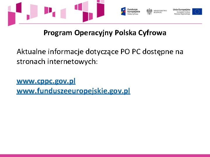 Program Operacyjny Polska Cyfrowa Aktualne informacje dotyczące PO PC dostępne na stronach internetowych: www.