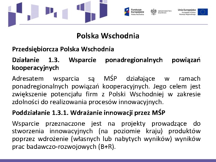 Polska Wschodnia Przedsiębiorcza Polska Wschodnia Działanie 1. 3. Wsparcie ponadregionalnych powiązań kooperacyjnych Adresatem wsparcia