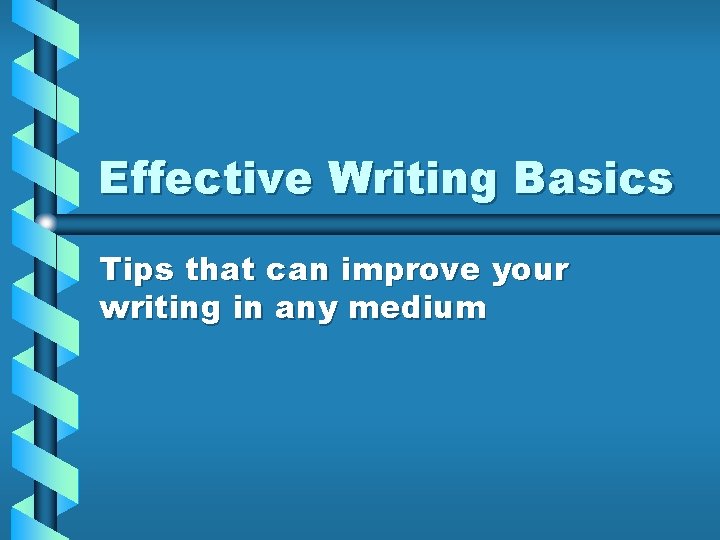 Effective Writing Basics Tips that can improve your writing in any medium 