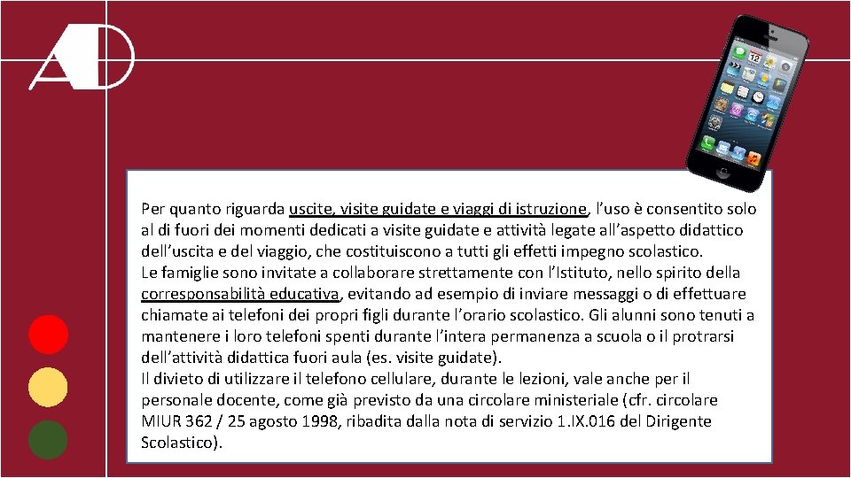 Per quanto riguarda uscite, visite guidate e viaggi di istruzione, l’uso è consentito solo