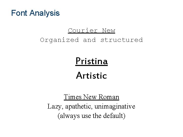 Font Analysis Courier New Organized and structured Pristina Artistic Times New Roman Lazy, apathetic,