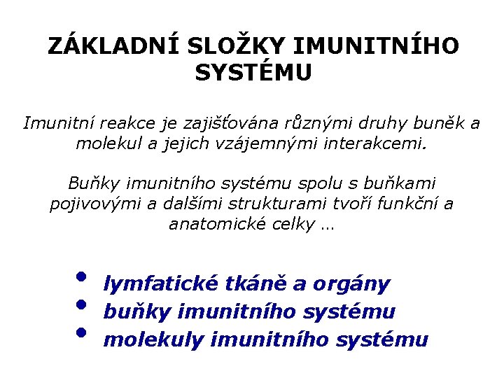 ZÁKLADNÍ SLOŽKY IMUNITNÍHO SYSTÉMU Imunitní reakce je zajišťována různými druhy buněk a molekul a