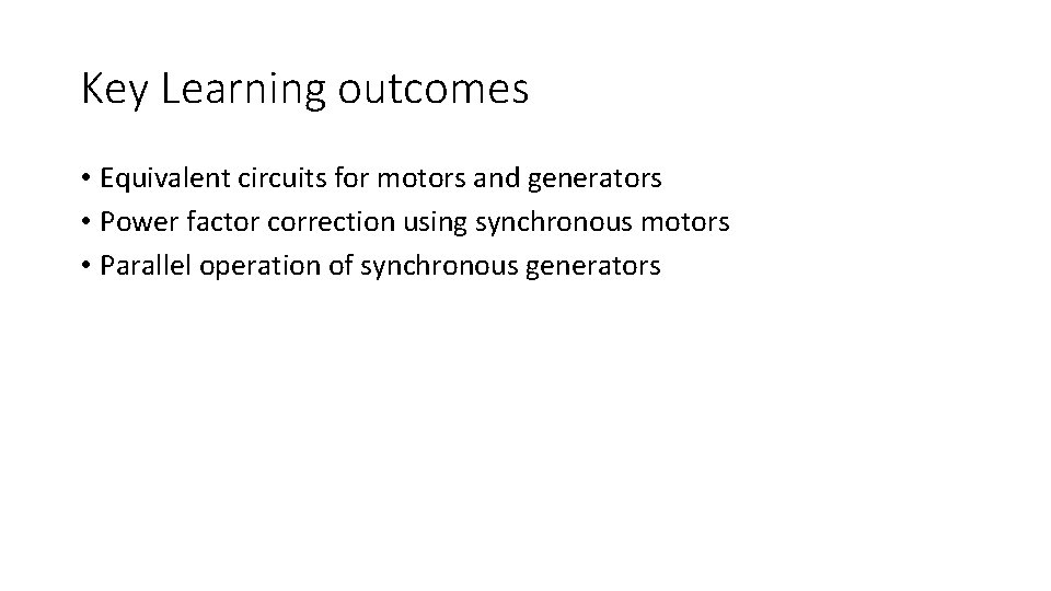 Key Learning outcomes • Equivalent circuits for motors and generators • Power factor correction