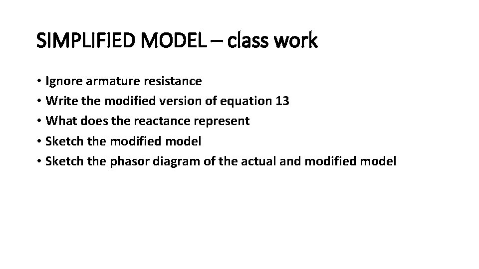 SIMPLIFIED MODEL – class work • Ignore armature resistance • Write the modified version