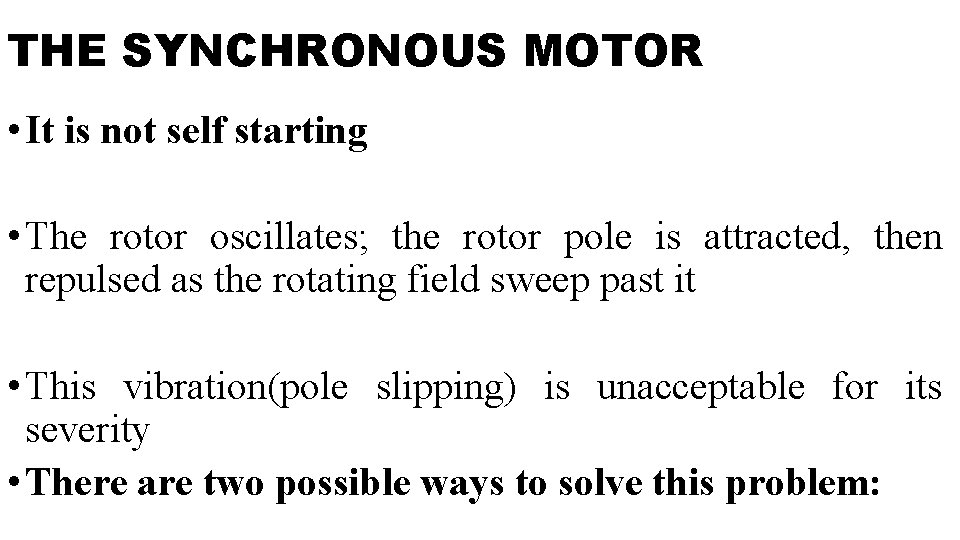 THE SYNCHRONOUS MOTOR • It is not self starting • The rotor oscillates; the