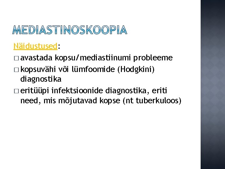 Näidustused: � avastada kopsu/mediastiinumi probleeme � kopsuvähi või lümfoomide (Hodgkini) diagnostika � eritüüpi infektsioonide