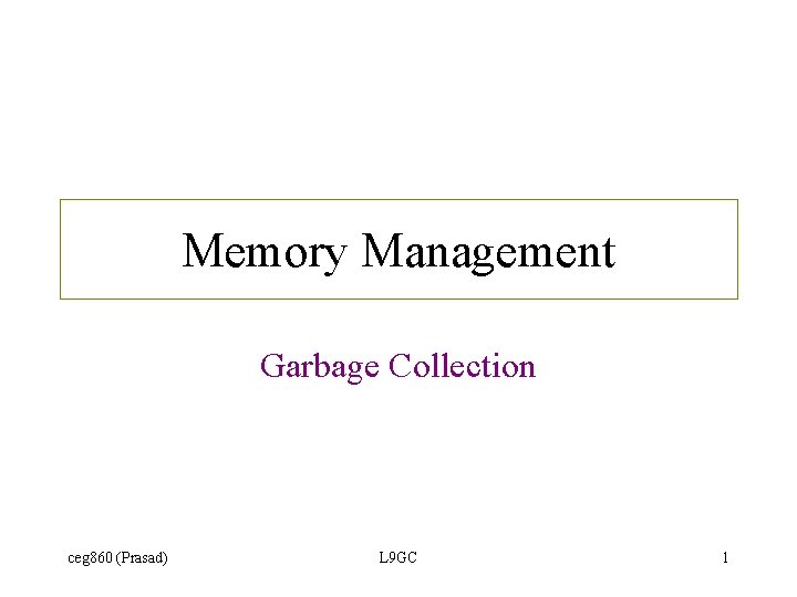 Memory Management Garbage Collection ceg 860 (Prasad) L 9 GC 1 