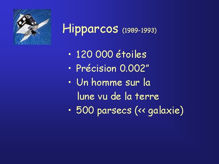 Hipparcos (1989 -1993) • 120 000 étoiles • Précision 0. 002’’ • Un homme