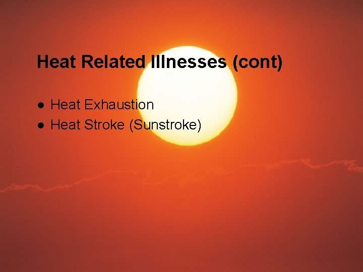 Heat Related Illnesses (cont) l l Heat Exhaustion Heat Stroke (Sunstroke) 