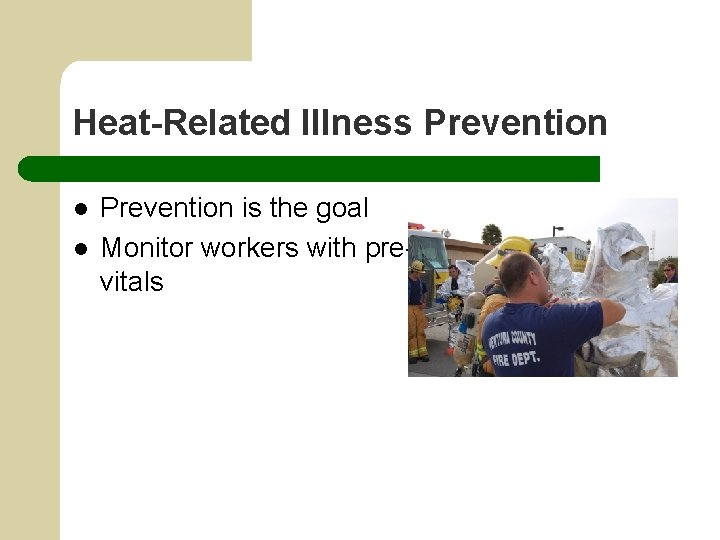 Heat-Related Illness Prevention l l Prevention is the goal Monitor workers with pre-entry and