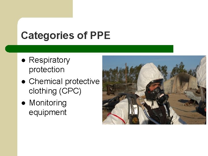 Categories of PPE l l l Respiratory protection Chemical protective clothing (CPC) Monitoring equipment