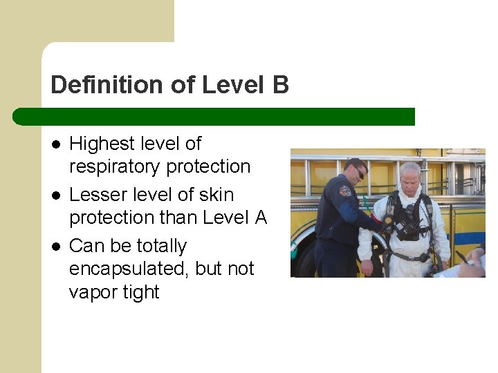 Definition of Level B l l l Highest level of respiratory protection Lesser level