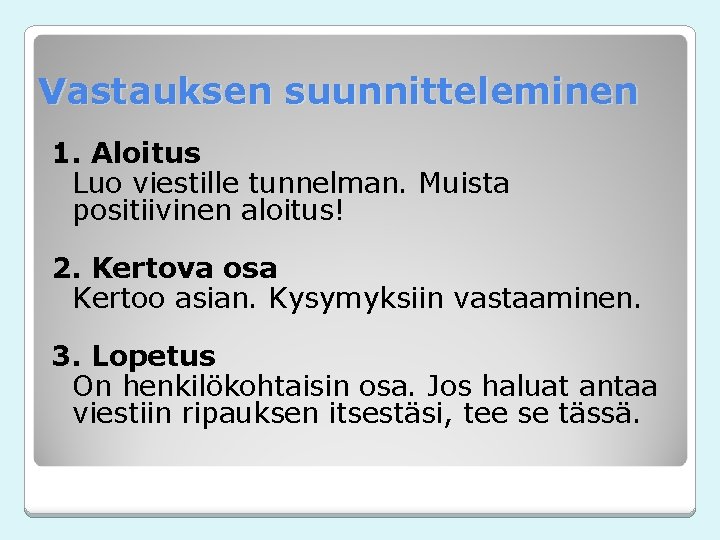 Vastauksen suunnitteleminen 1. Aloitus Luo viestille tunnelman. Muista positiivinen aloitus! 2. Kertova osa Kertoo