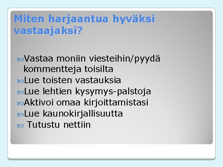 Miten harjaantua hyväksi vastaajaksi? Vastaa moniin viesteihin/pyydä kommentteja toisilta Lue toisten vastauksia Lue lehtien