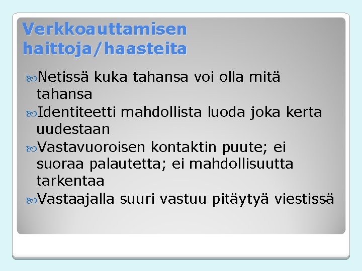 Verkkoauttamisen haittoja/haasteita Netissä kuka tahansa voi olla mitä tahansa Identiteetti mahdollista luoda joka kerta