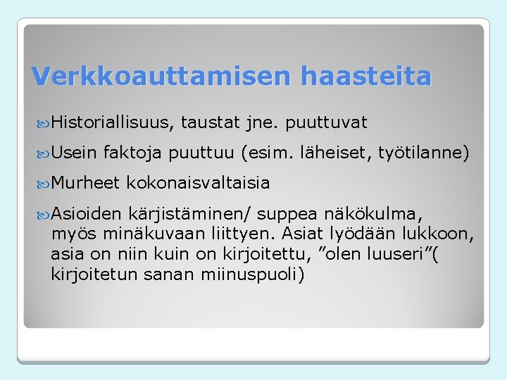 Verkkoauttamisen haasteita Historiallisuus, Usein taustat jne. puuttuvat faktoja puuttuu (esim. läheiset, työtilanne) Murheet Asioiden