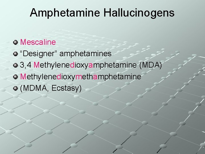 Amphetamine Hallucinogens Mescaline “Designer” amphetamines 3, 4 Methylenedioxyamphetamine (MDA) Methylenedioxymethamphetamine (MDMA, Ecstasy) 