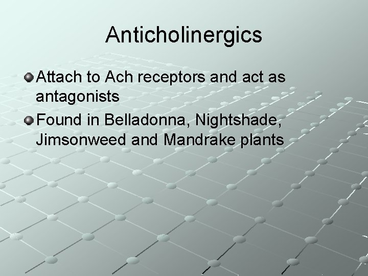 Anticholinergics Attach to Ach receptors and act as antagonists Found in Belladonna, Nightshade, Jimsonweed