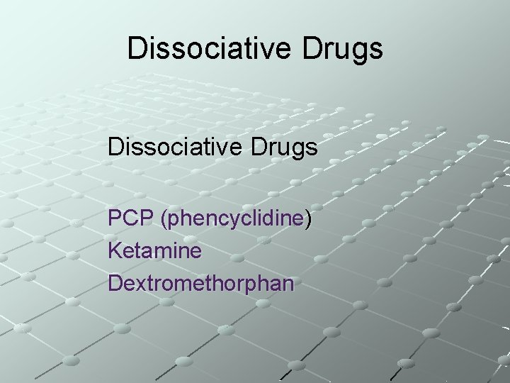 Dissociative Drugs PCP (phencyclidine) Ketamine Dextromethorphan 