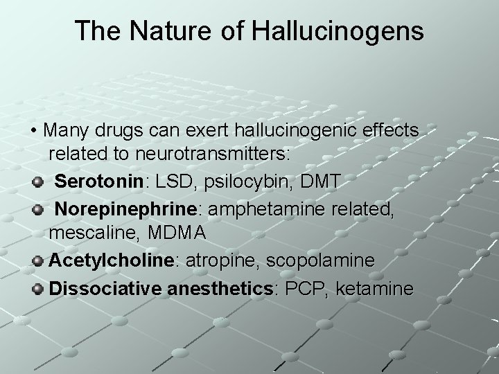 The Nature of Hallucinogens • Many drugs can exert hallucinogenic effects related to neurotransmitters: