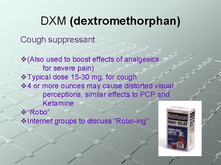 DXM (dextromethorphan) Cough suppressant v(Also used to boost effects of analgesics for severe pain)